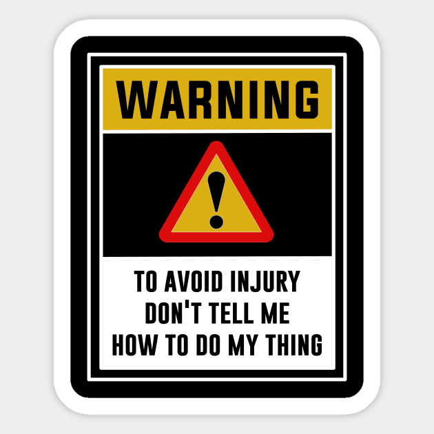Warning! To avoid injury, Don't tell me how to do my thing Sticker by MADesigns